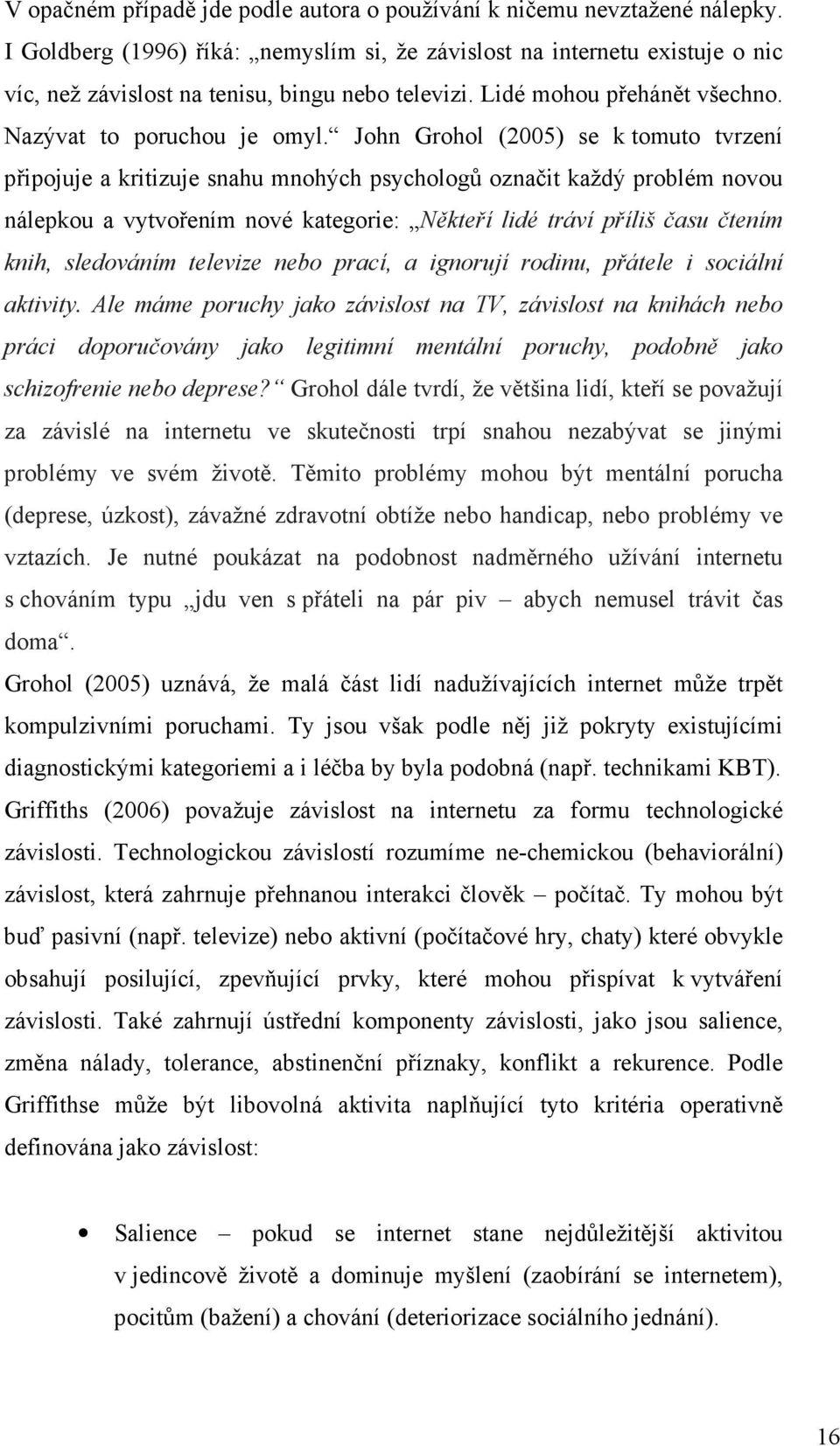 John Grohol (2005) se k tomuto tvrzení připojuje a kritizuje snahu mnohých psychologů označit každý problém novou nálepkou a vytvořením nové kategorie: Někteří lidé tráví příliš času čtením knih,