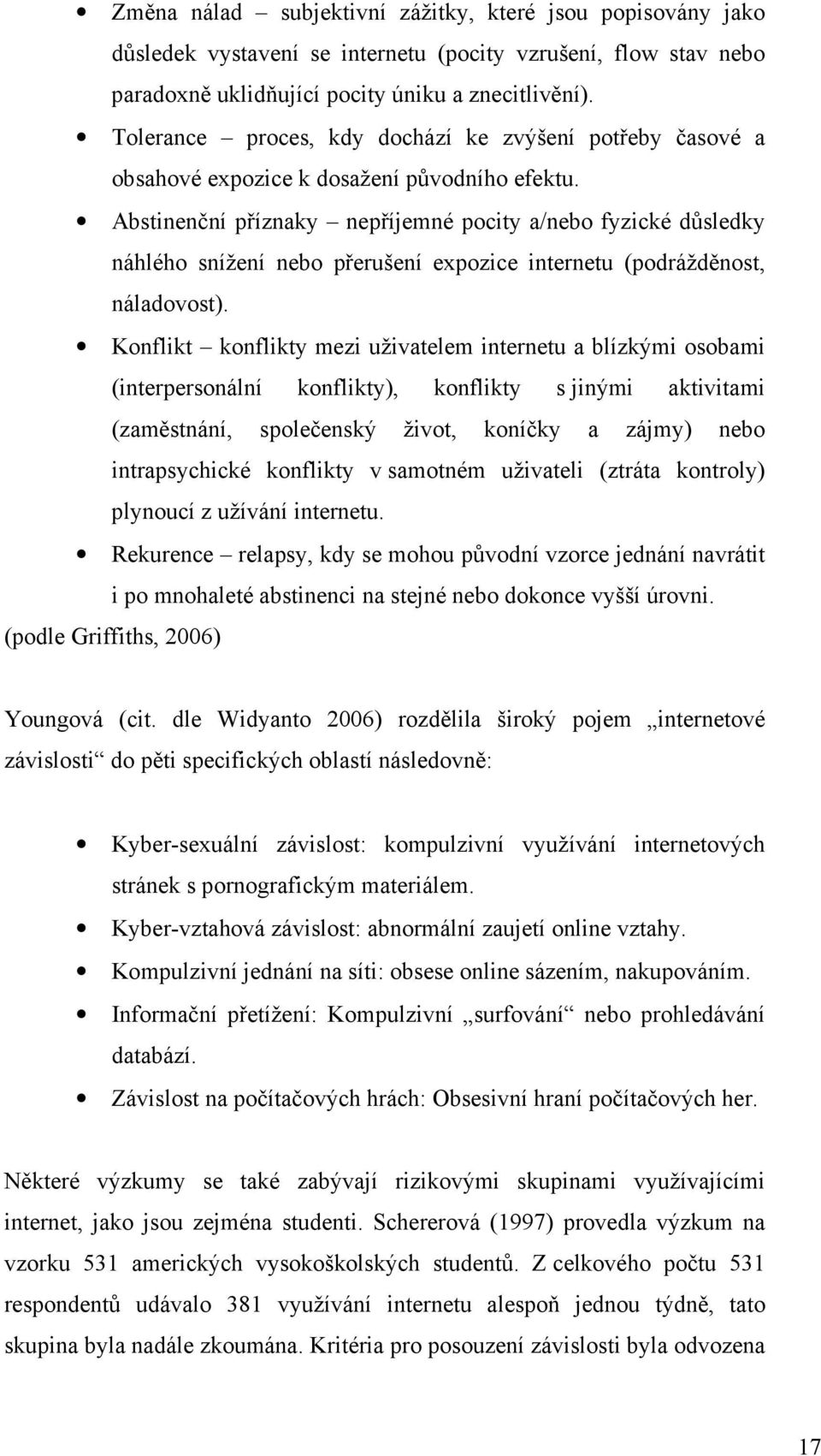 Abstinenční příznaky nepříjemné pocity a/nebo fyzické důsledky náhlého snížení nebo přerušení expozice internetu (podrážděnost, náladovost).