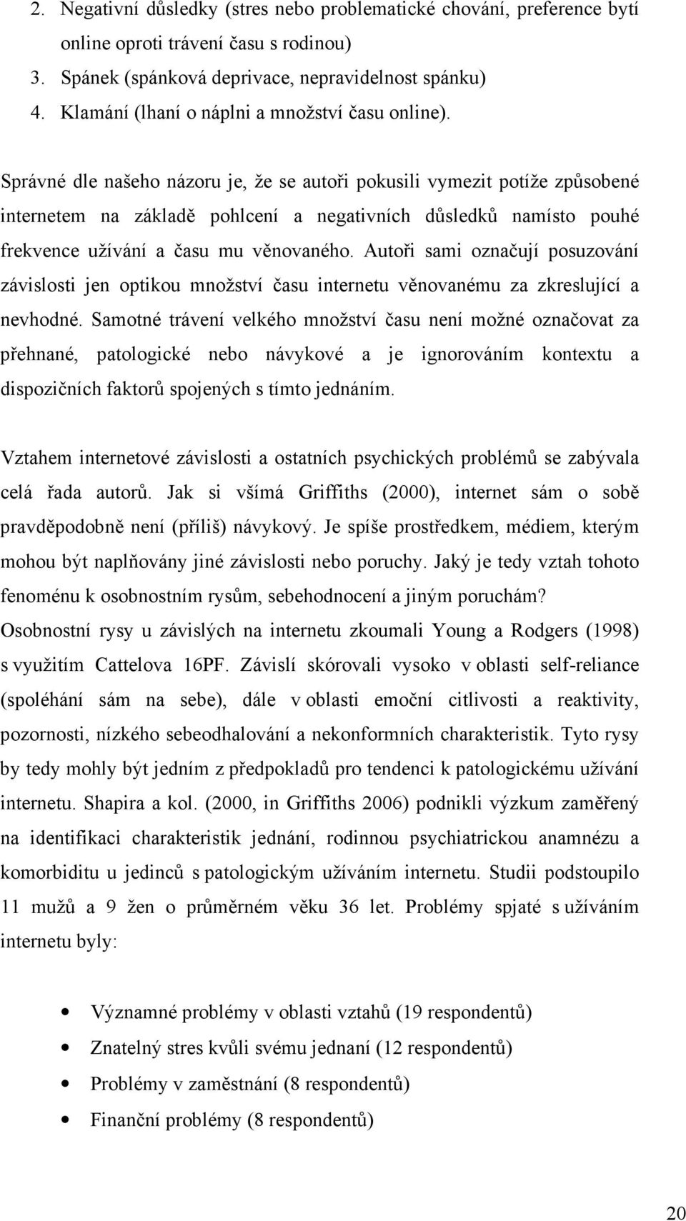 Správné dle našeho názoru je, že se autoři pokusili vymezit potíže způsobené internetem na základě pohlcení a negativních důsledků namísto pouhé frekvence užívání a času mu věnovaného.