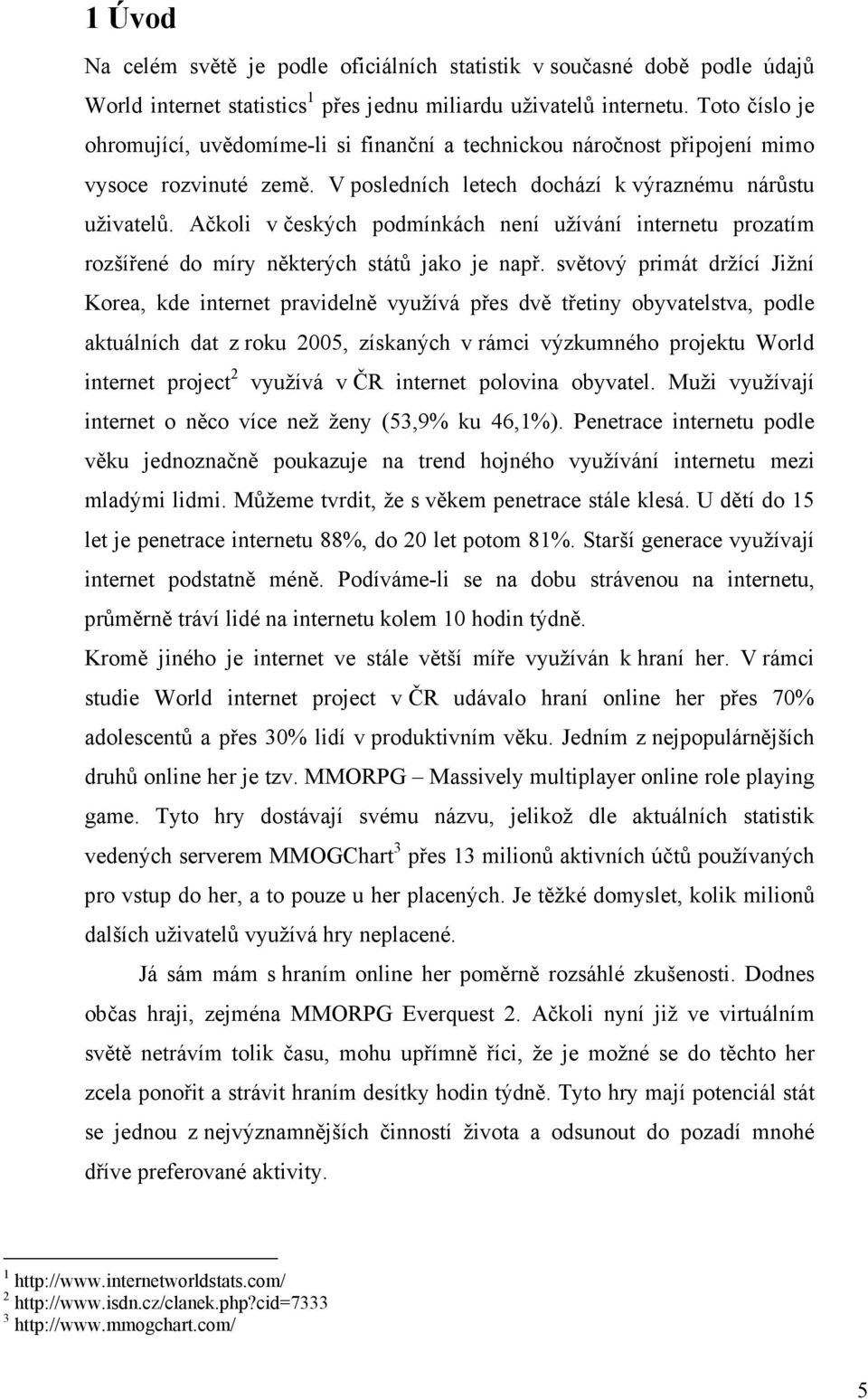 Ačkoli v českých podmínkách není užívání internetu prozatím rozšířené do míry některých států jako je např.