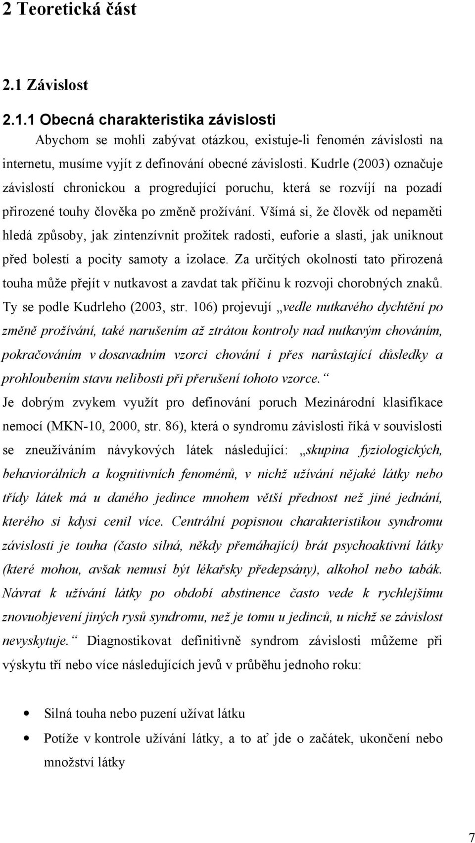 Všímá si, že člověk od nepaměti hledá způsoby, jak zintenzívnit prožitek radosti, euforie a slasti, jak uniknout před bolestí a pocity samoty a izolace.