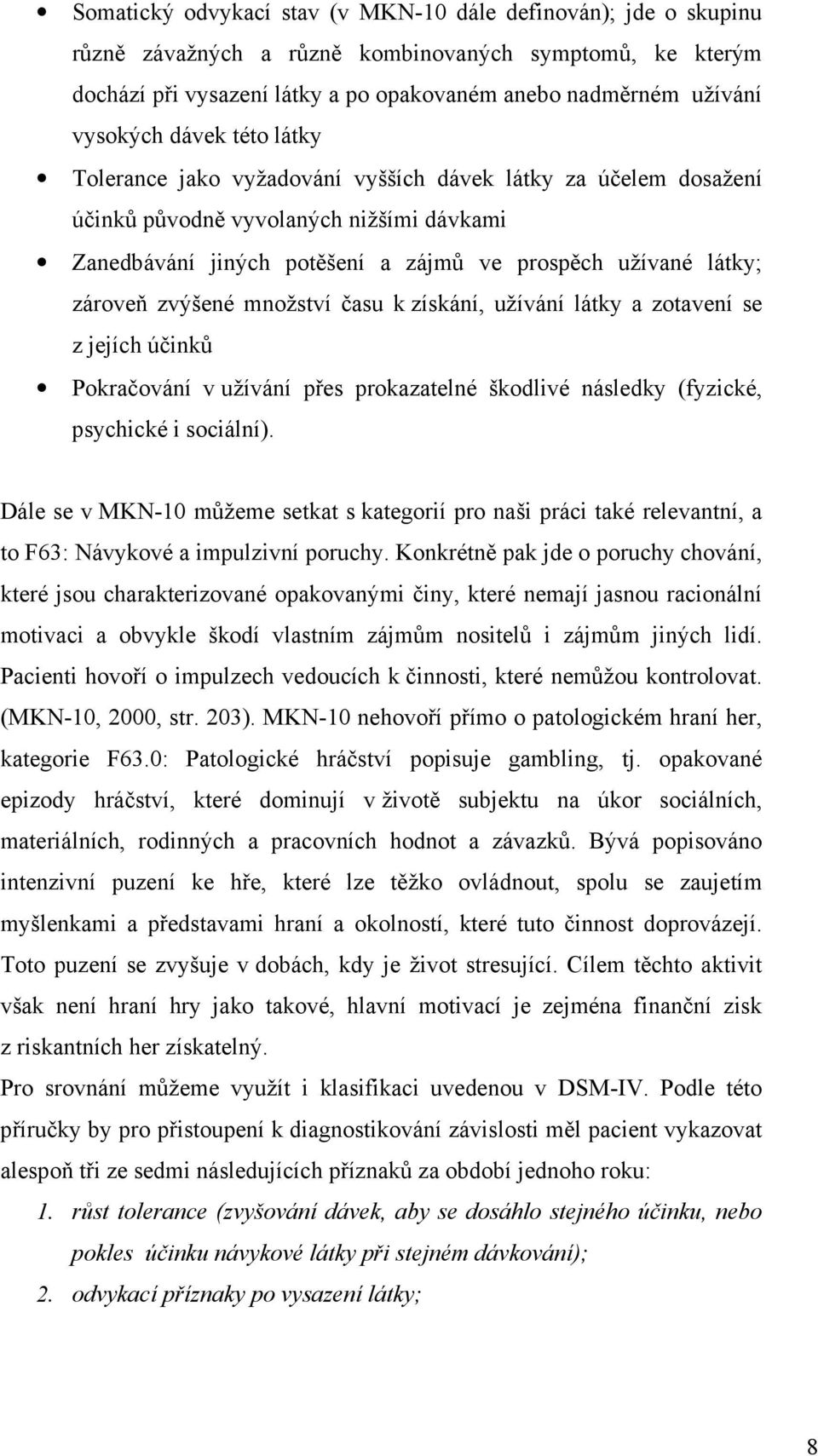 zvýšené množství času k získání, užívání látky a zotavení se z jejích účinků Pokračování v užívání přes prokazatelné škodlivé následky (fyzické, psychické i sociální).