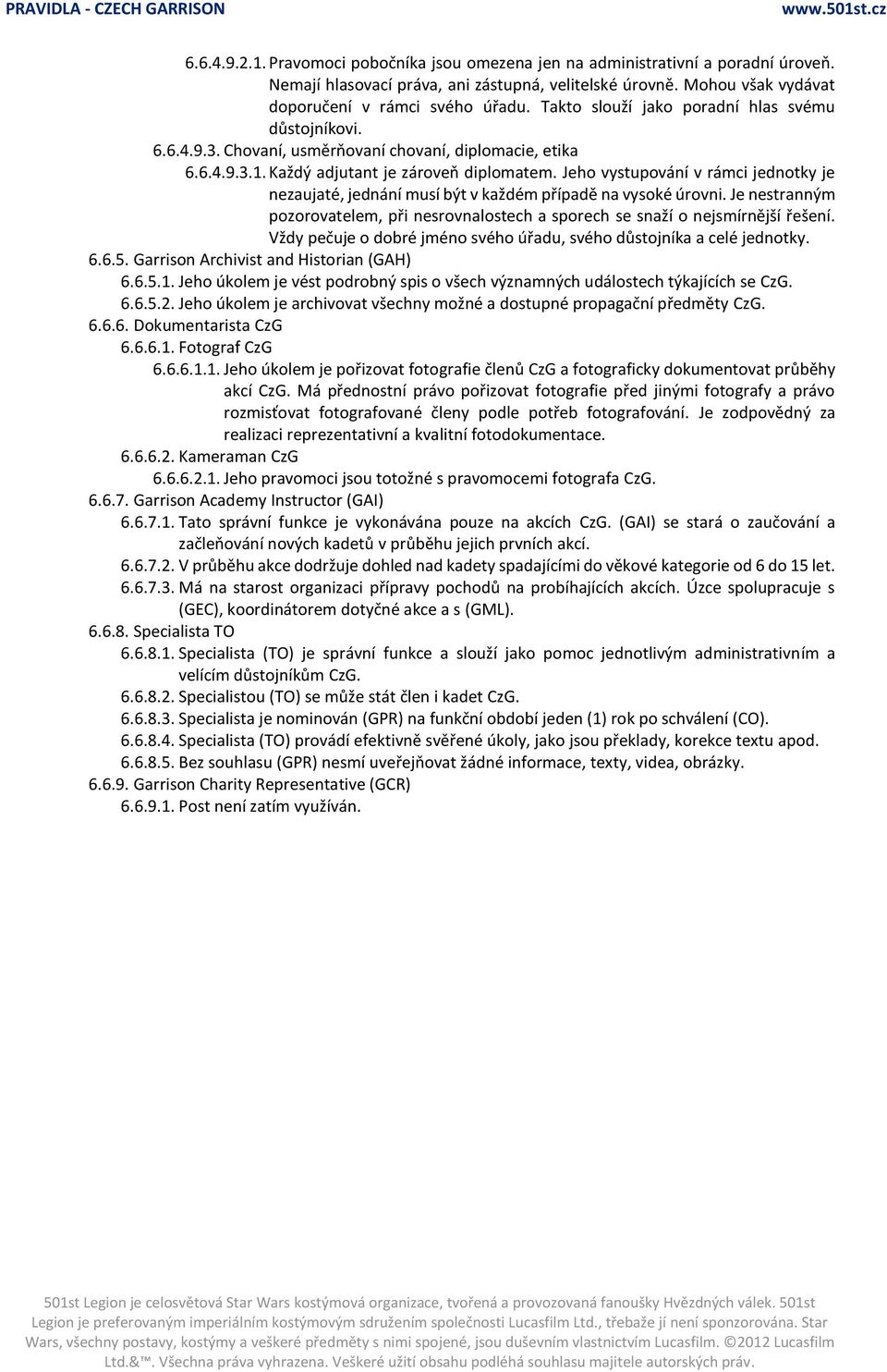 Jeho vystupování v rámci jednotky je nezaujaté, jednání musí být v každém případě na vysoké úrovni. Je nestranným pozorovatelem, při nesrovnalostech a sporech se snaží o nejsmírnější řešení.