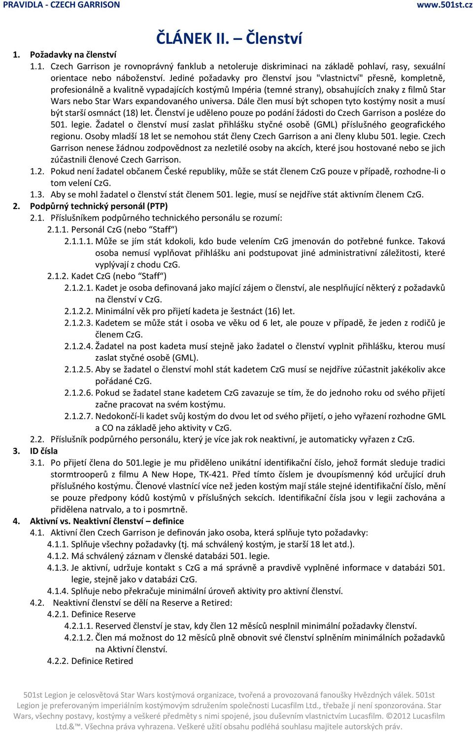 expandovaného universa. Dále člen musí být schopen tyto kostýmy nosit a musí být starší osmnáct (18) let. Členství je uděleno pouze po podání žádosti do Czech Garrison a posléze do 501. legie.