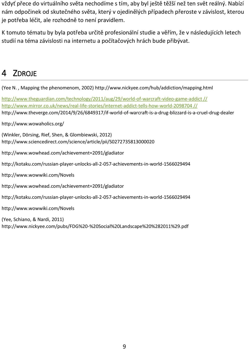 K tomuto tématu by byla potřeba určitě profesionální studie a věřím, že v následujících letech studií na téma závislosti na internetu a počítačových hrách bude přibývat. 4 ZDROJE (Yee N.