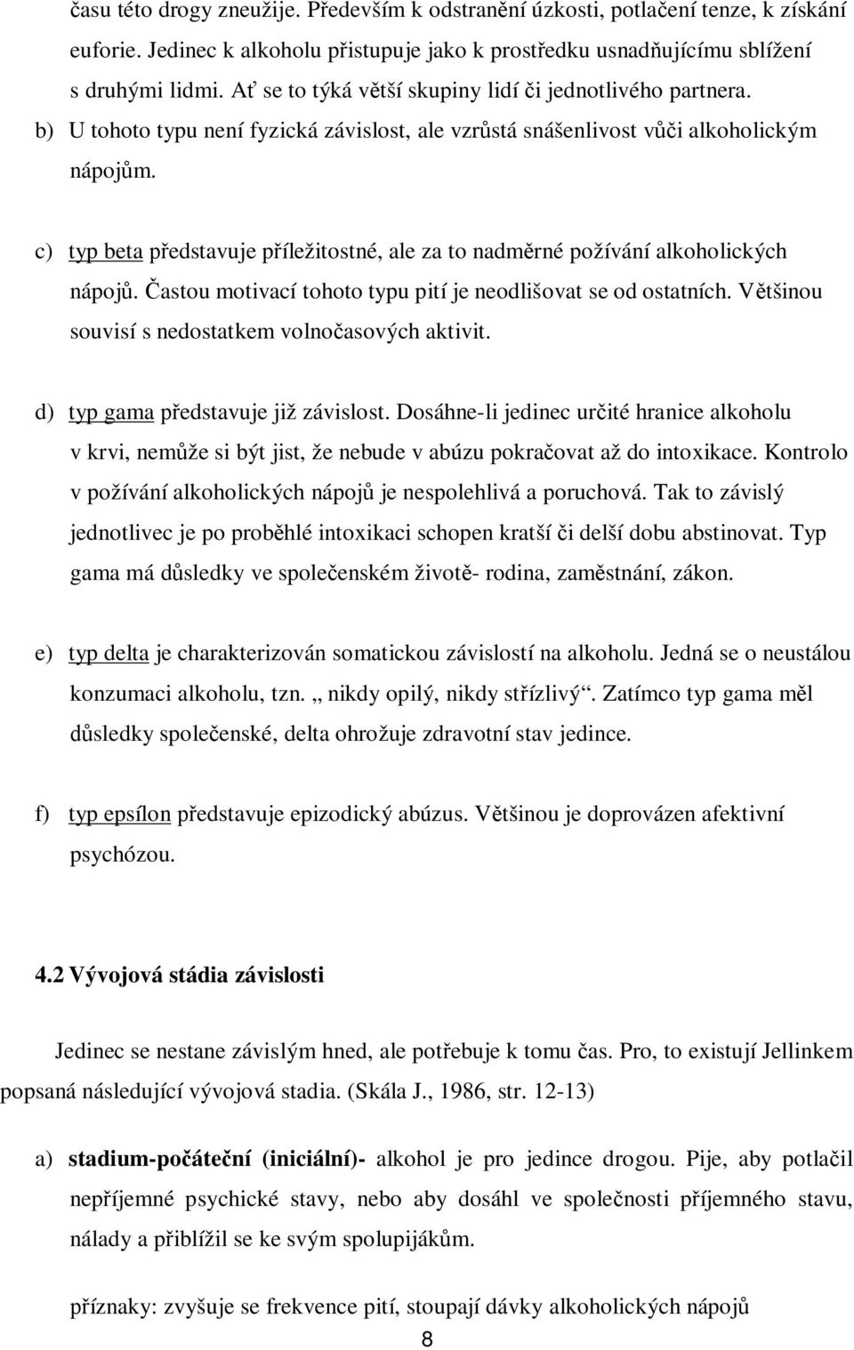 c) typ beta edstavuje p íležitostné, ale za to nadm rné požívání alkoholických nápoj. astou motivací tohoto typu pití je neodlišovat se od ostatních.