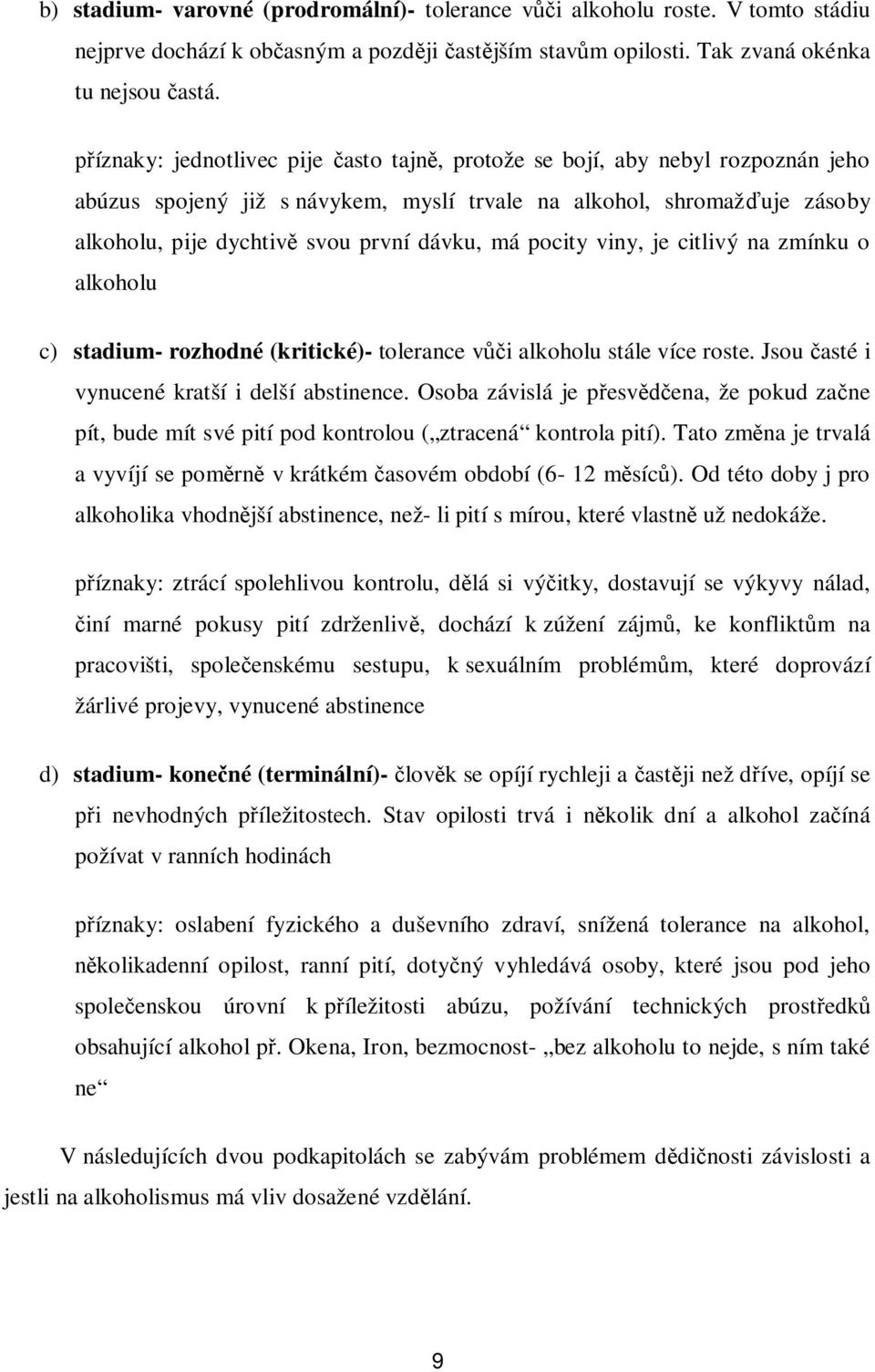 pocity viny, je citlivý na zmínku o alkoholu c) stadium- rozhodné (kritické)- tolerance v i alkoholu stále více roste. Jsou asté i vynucené kratší i delší abstinence.