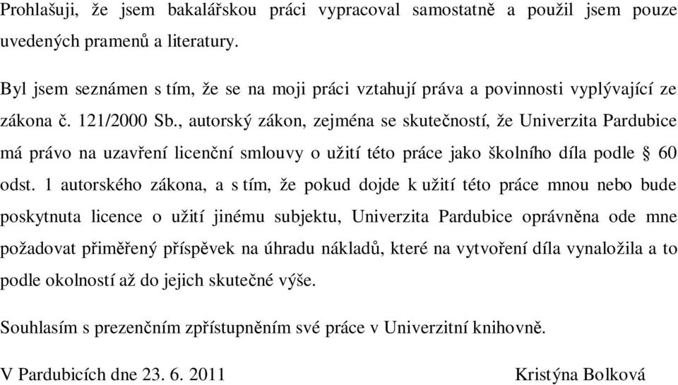 , autorský zákon, zejména se skute ností, že Univerzita Pardubice má právo na uzav ení licen ní smlouvy o užití této práce jako školního díla podle 60 odst.