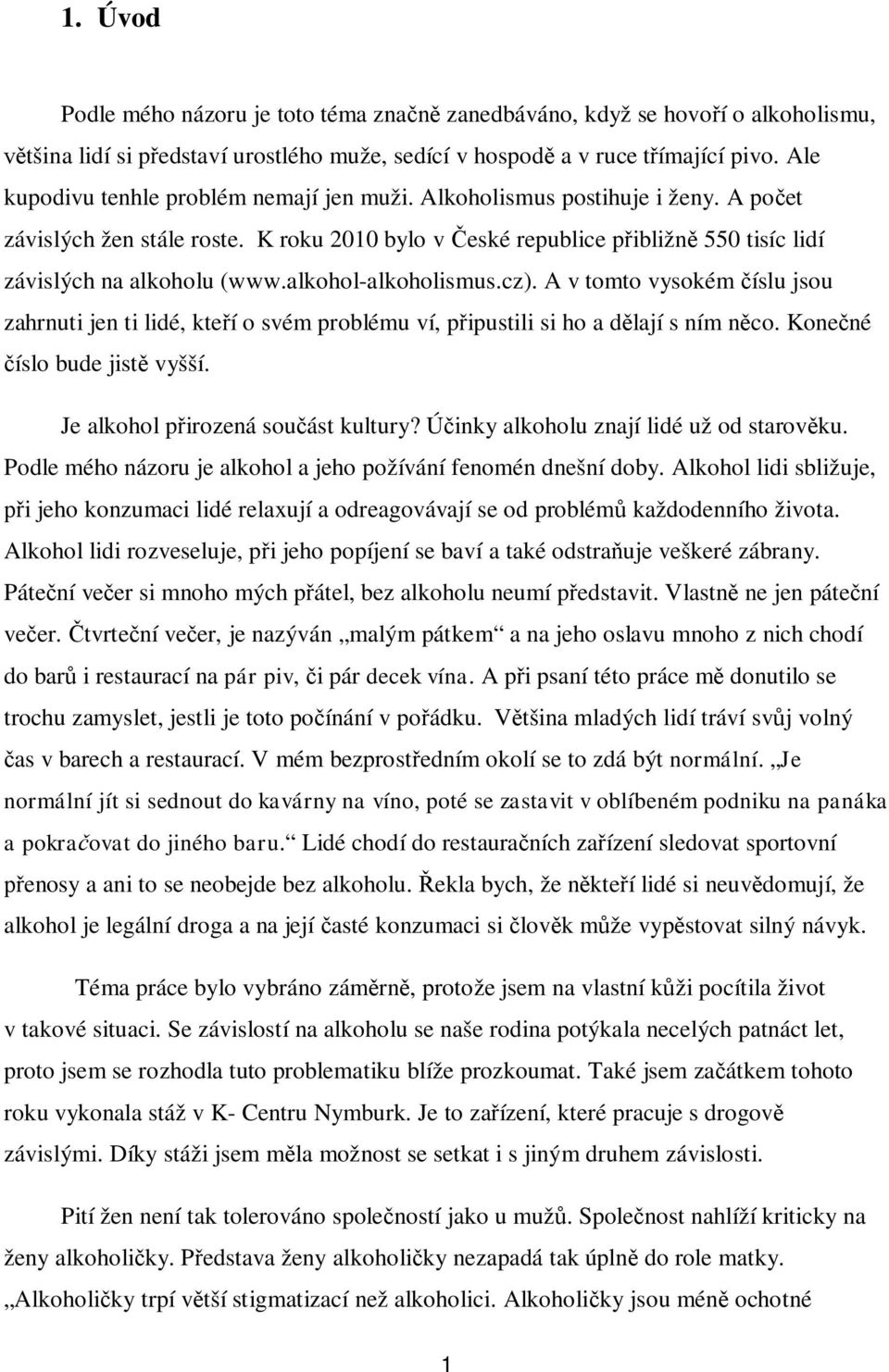 alkohol-alkoholismus.cz). A v tomto vysokém íslu jsou zahrnuti jen ti lidé, kte í o svém problému ví, p ipustili si ho a d lají s ním n co. Kone né íslo bude jist vyšší.