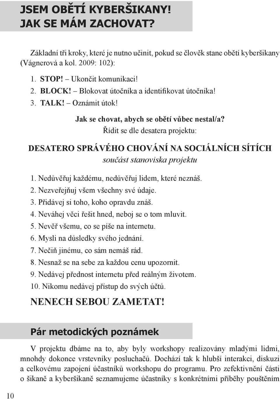 Řídit se dle desatera projektu: DESATERO SPRÁVÉHO CHOVÁNÍ NA SOCIÁLNÍCH SÍTÍCH součást stanoviska projektu 1. Nedůvěřuj každému, nedůvěřuj lidem, které neznáš. 2. Nezveřejňuj všem všechny své údaje.