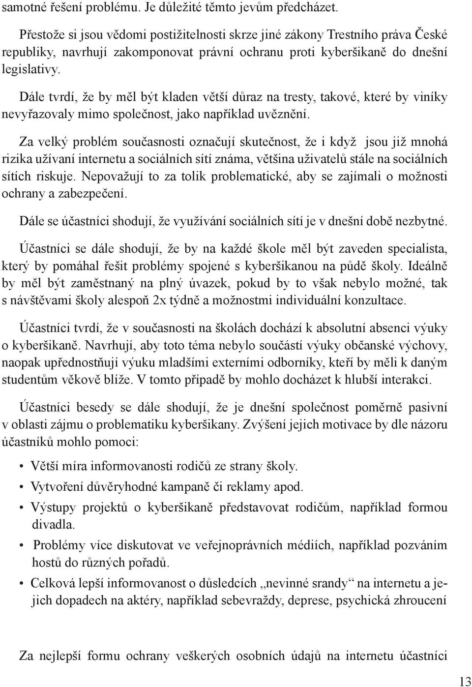 Dále tvrdí, že by měl být kladen větší důraz na tresty, takové, které by viníky nevyřazovaly mimo společnost, jako například uvěznění.