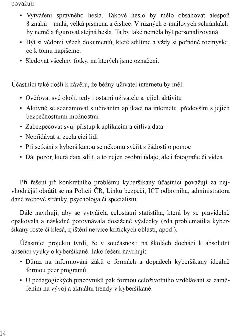 Účastníci také došli k závěru, že běžný uživatel internetu by měl: Ověřovat své okolí, tedy i ostatní uživatele a jejich aktivitu Aktivně se seznamovat s užíváním aplikací na internetu, především s