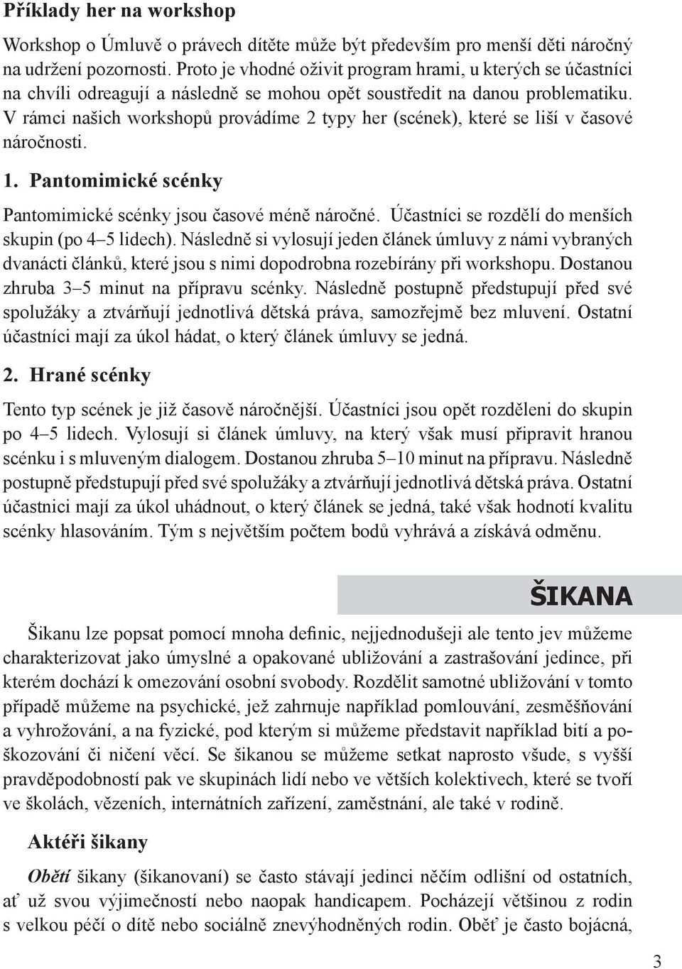 V rámci našich workshopů provádíme 2 typy her (scének), které se liší v časové náročnosti. 1. Pantomimické scénky Pantomimické scénky jsou časové méně náročné.