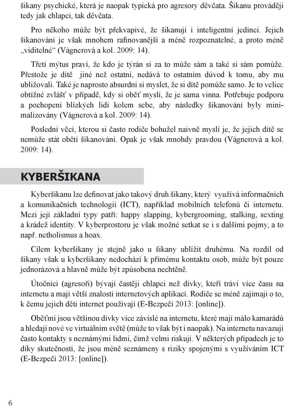 Přestože je dítě jiné než ostatní, nedává to ostatním důvod k tomu, aby mu ubližovali. Také je naprosto absurdní si myslet, že si dítě pomůže samo.