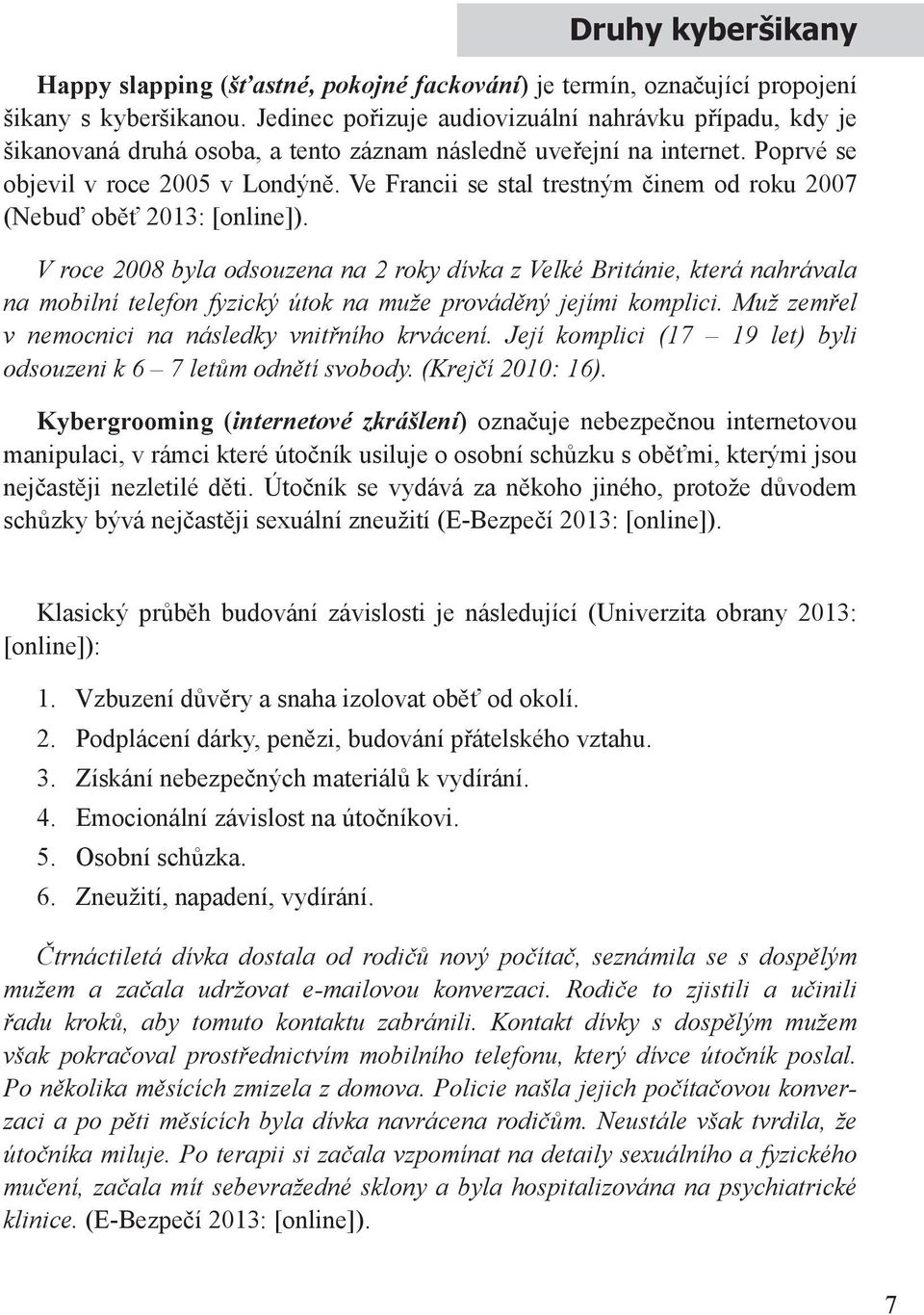 Ve Francii se stal trestným činem od roku 2007 (Nebuď oběť 2013: [online]).