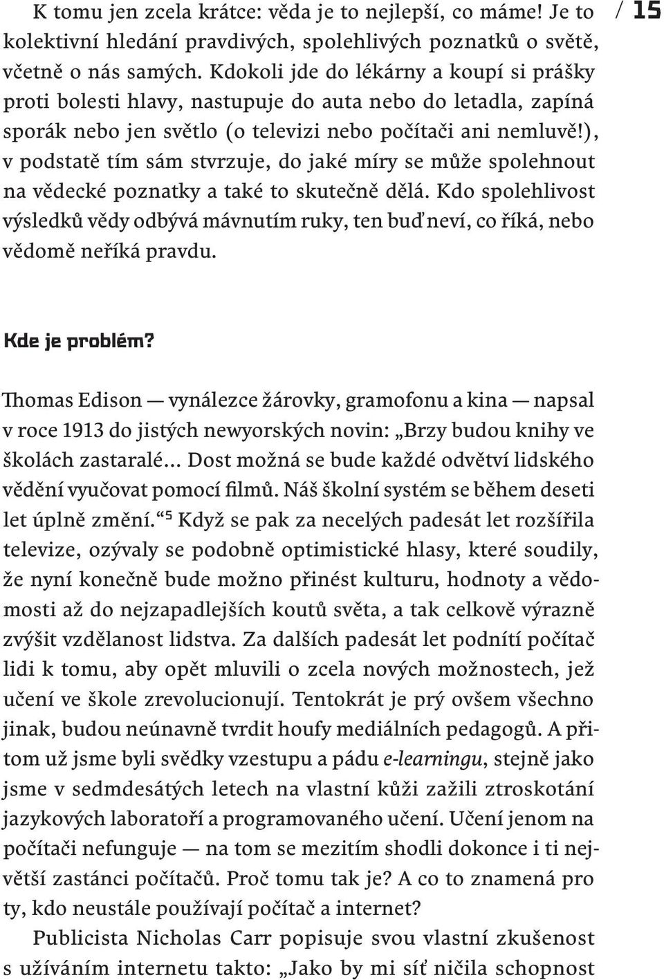 ), v podstatě tím sám stvrzuje, do jaké míry se může spolehnout na vědecké poznatky a také to skutečně dělá.