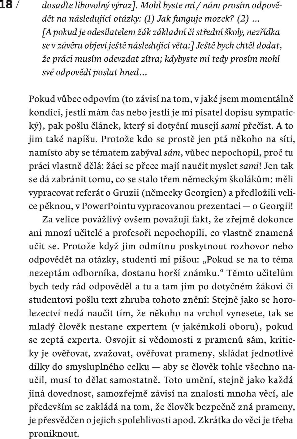 své odpovědi poslat hned Pokud vůbec odpovím (to závisí na tom, v jaké jsem momentálně kondici, jestli mám čas nebo jestli je mi pisatel dopisu sympatický), pak pošlu článek, který si dotyční musejí