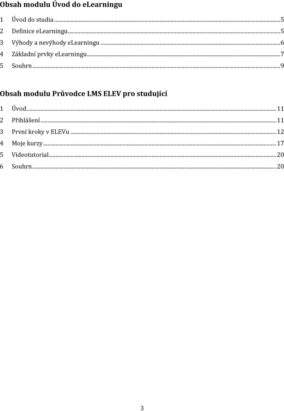 .. 9 Obsah modulu Průvodce LMS ELEV pro studující 1 Úvod... 11 2 Přihlášení.