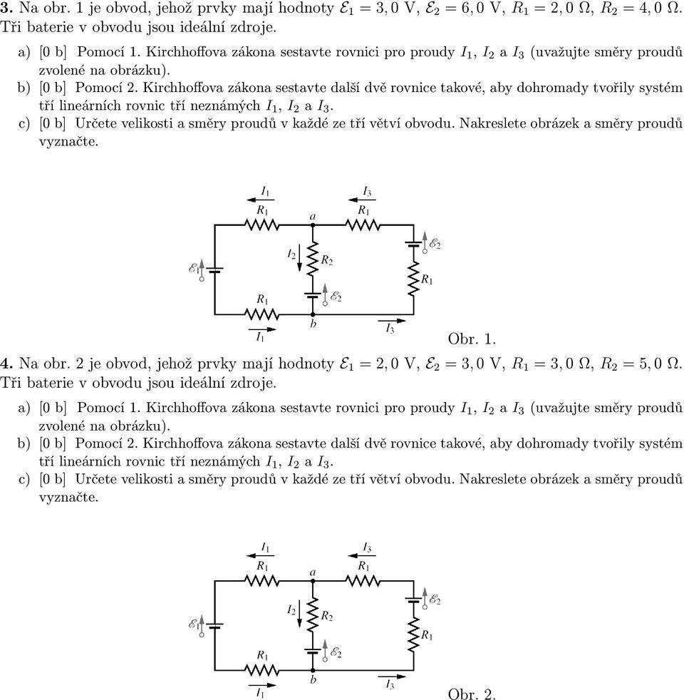 Kirchhoffova zákona sestavte další dvě rovnice takové, aby dohromady tvořily systém tří lineárních rovnic tří neznámých I 1, I 2 a I 3.