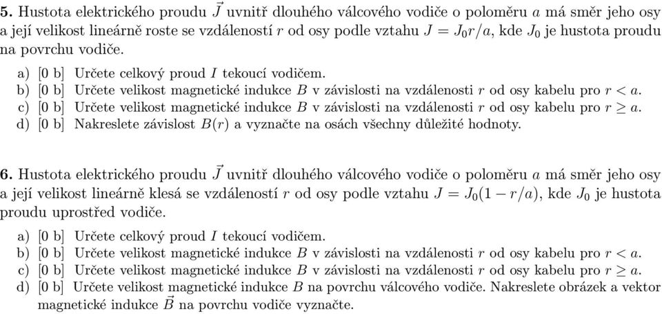 c) [0 b] Určete velikost magnetické indukce B v závislosti na vzdálenosti r od osy kabelu pro r a. d) [0 b] Nakreslete závislost B(r) a vyznačte na osách všechny důležité hodnoty. 6.