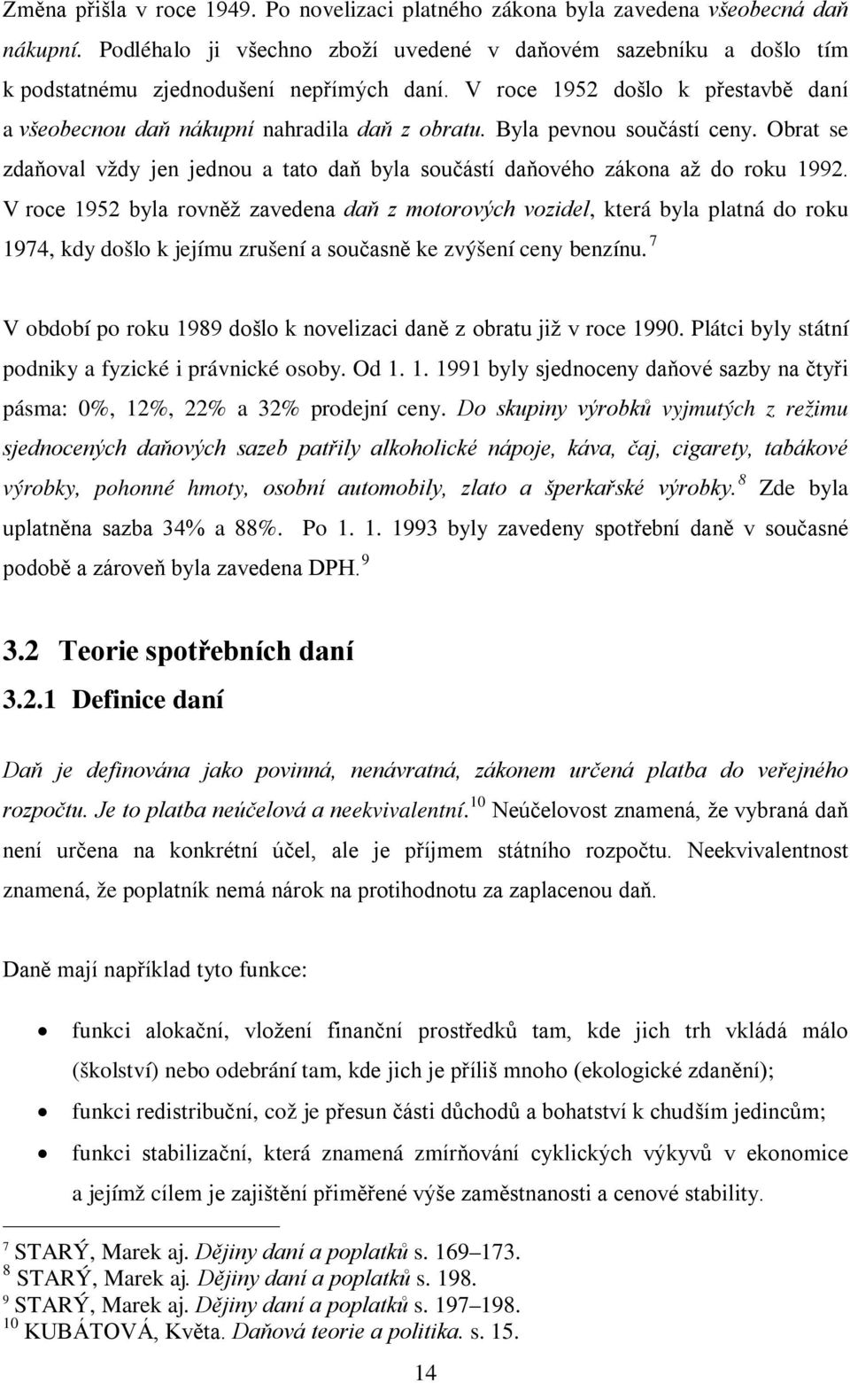 Byla pevnou součástí ceny. Obrat se zdaňoval vždy jen jednou a tato daň byla součástí daňového zákona až do roku 1992.