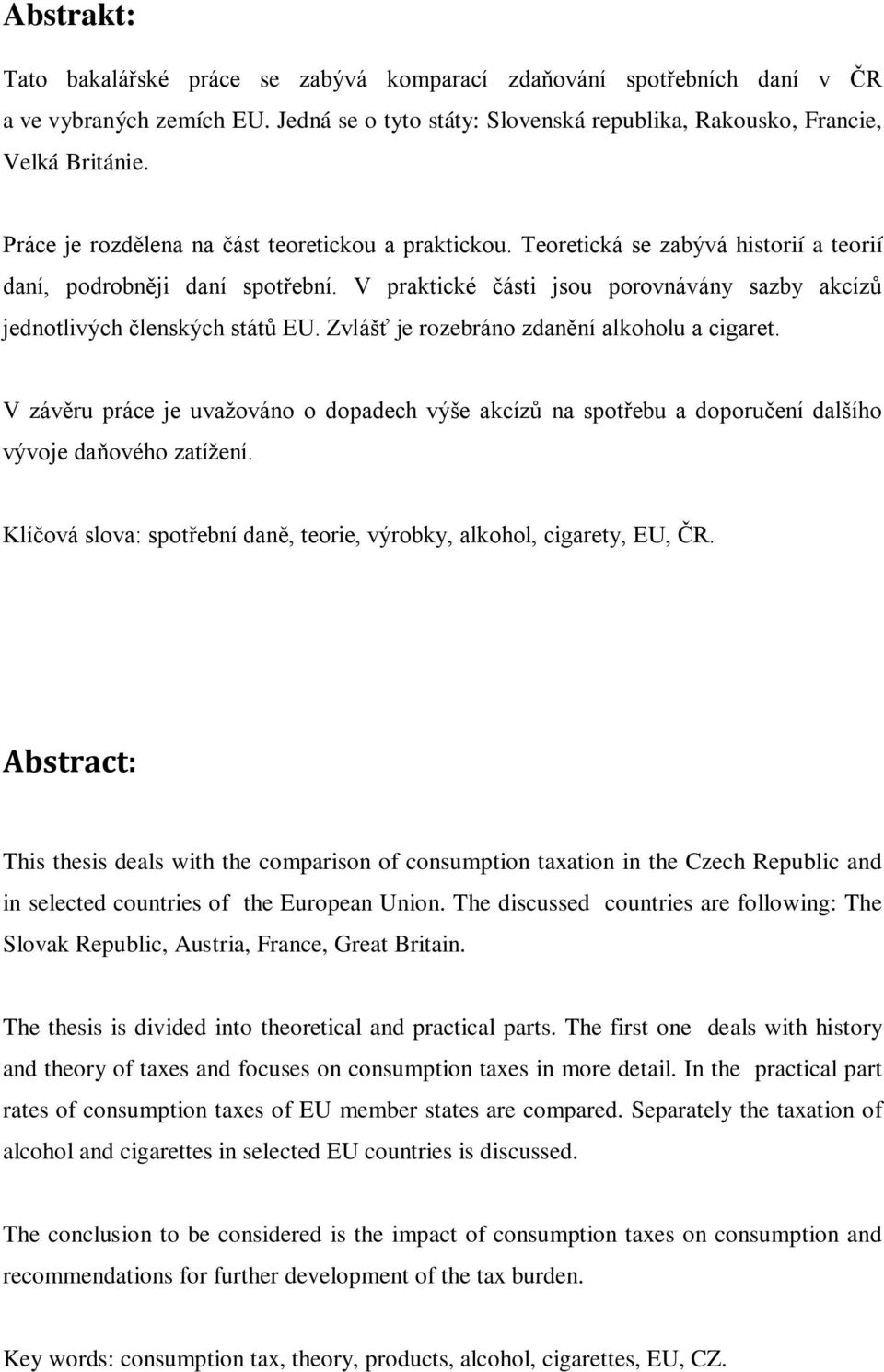 V praktické části jsou porovnávány sazby akcízů jednotlivých členských států EU. Zvlášť je rozebráno zdanění alkoholu a cigaret.