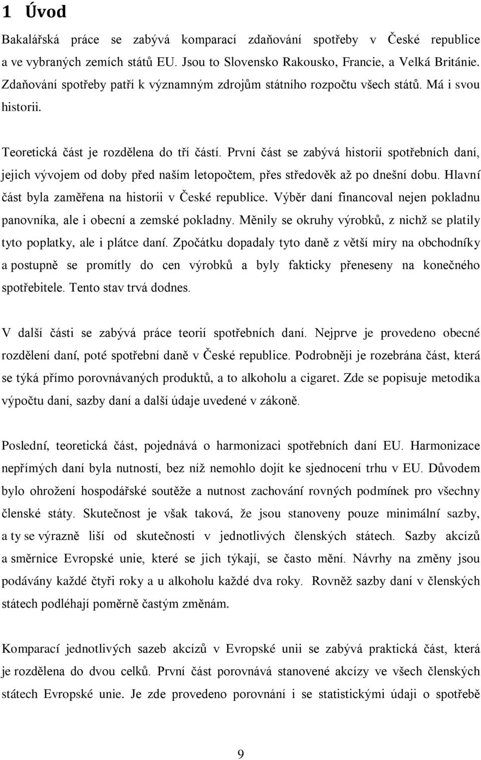 První část se zabývá historií spotřebních daní, jejich vývojem od doby před naším letopočtem, přes středověk až po dnešní dobu. Hlavní část byla zaměřena na historii v České republice.