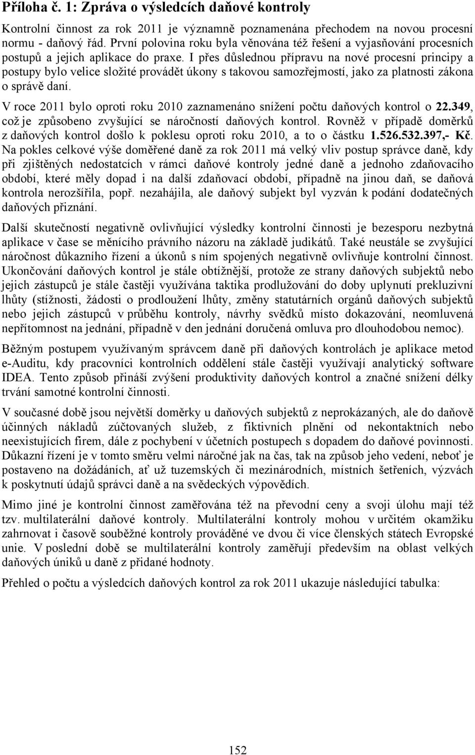 I přes důslednou přípravu na nové procesní principy a postupy bylo velice složité provádět úkony s takovou samozřejmostí, jako za platnosti zákona o správě daní.