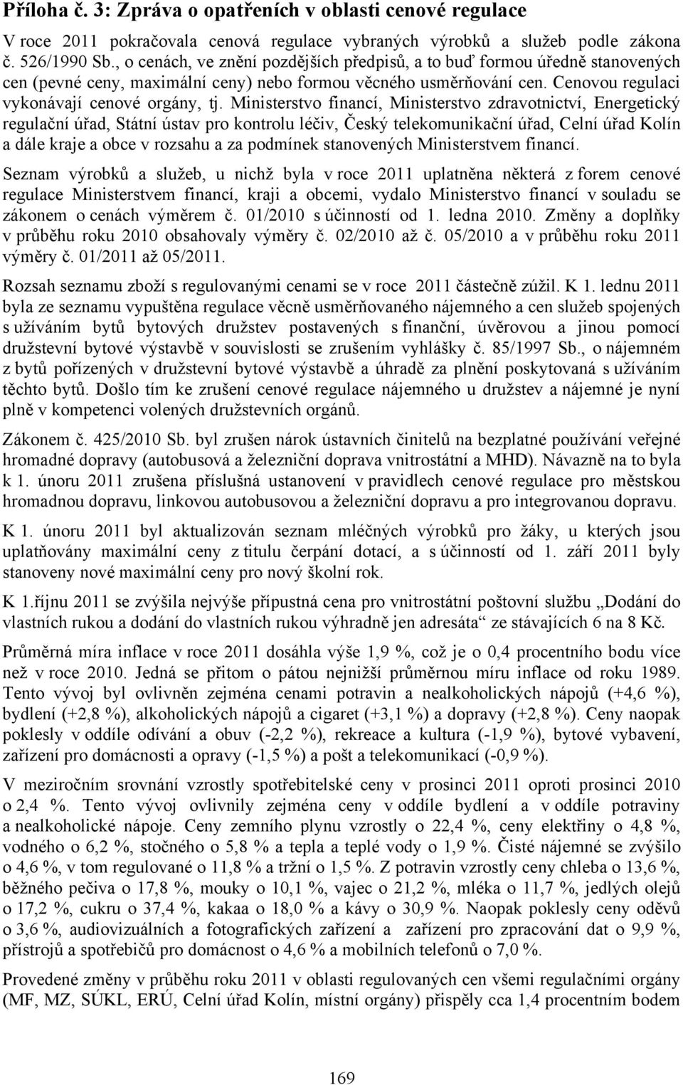 Ministerstvo financí, Ministerstvo zdravotnictví, Energetický regulační úřad, Státní ústav pro kontrolu léčiv, Český telekomunikační úřad, Celní úřad Kolín a dále kraje a obce v rozsahu a za podmínek