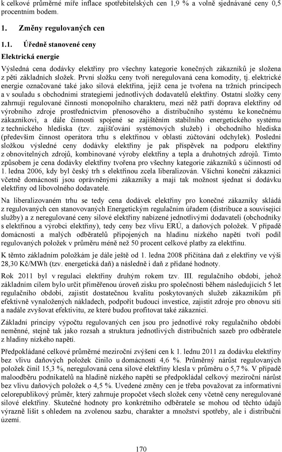 Změny regulovaných cen 1.1. Úředně stanovené ceny Elektrická energie Výsledná cena dodávky elektřiny pro všechny kategorie konečných zákazníků je složena z pěti základních složek.