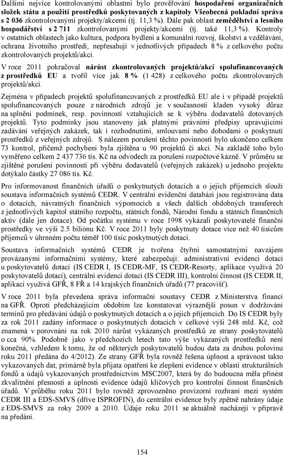 Kontroly v ostatních oblastech jako kultura, podpora bydlení a komunální rozvoj, školství a vzdělávání, ochrana životního prostředí, nepřesahují v jednotlivých případech 8 % z celkového počtu