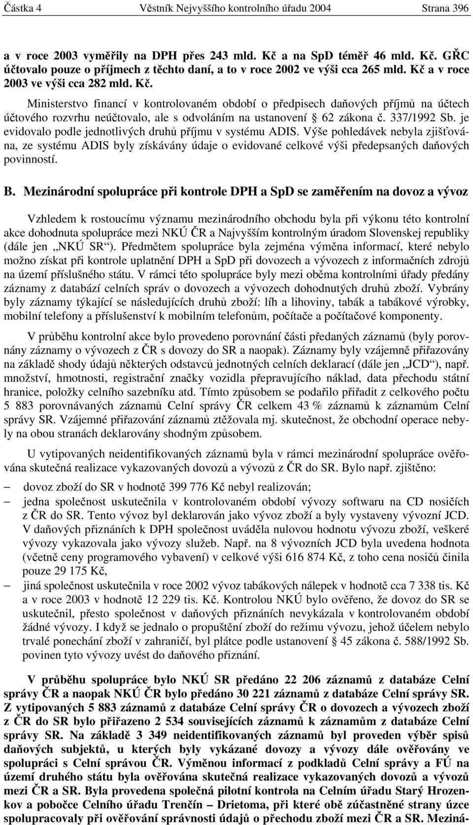 337/1992 Sb. je evidovalo podle jednotlivých druhů příjmu v systému ADIS.