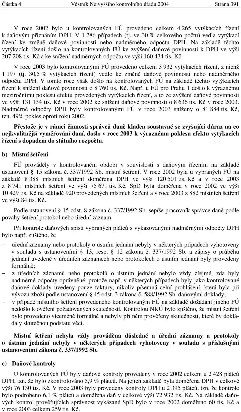 Na základě těchto vytýkacích řízení došlo na kontrolovaných FÚ ke zvýšení daňové povinnosti k DPH ve výši 207 208 tis. Kč 