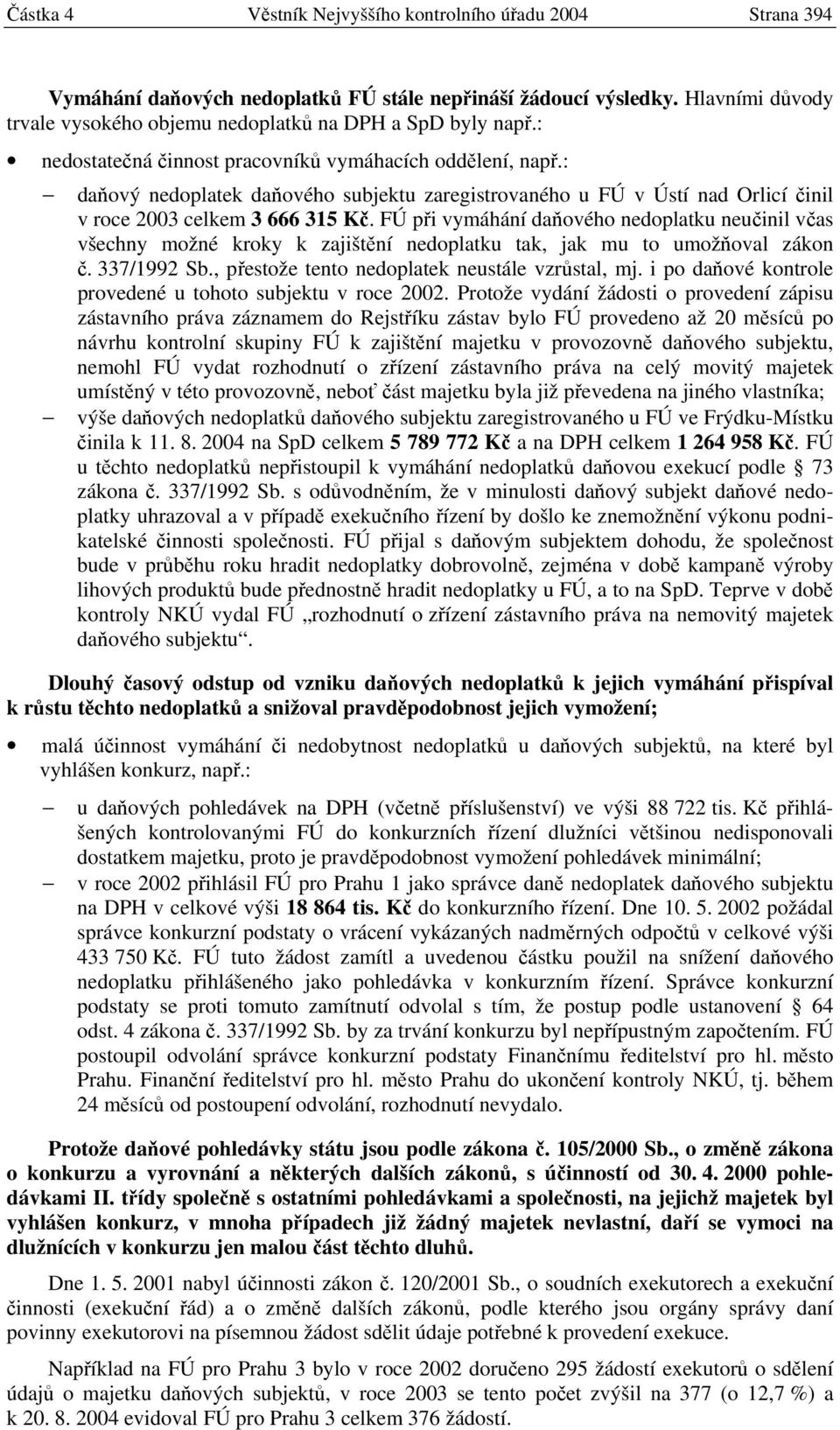 : daňový nedoplatek daňového subjektu zaregistrovaného u FÚ v Ústí nad Orlicí činil v roce 2003 celkem 3 666 315 Kč.