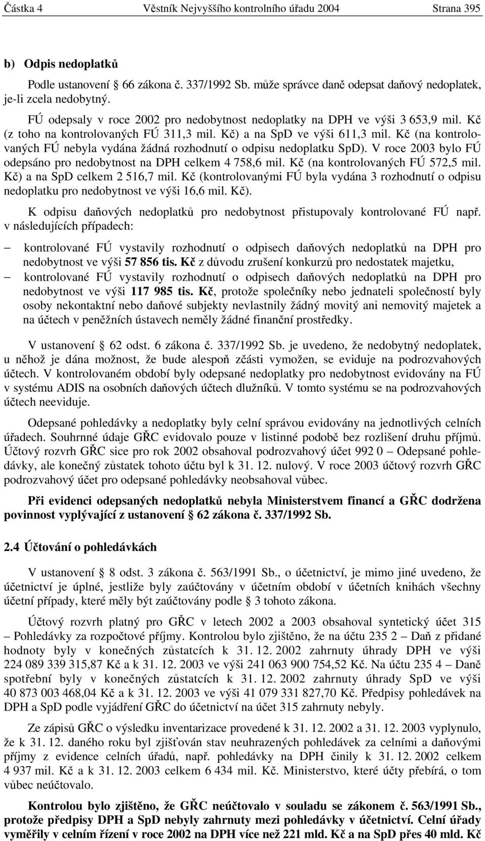 Kč (na kontrolovaných FÚ nebyla vydána žádná rozhodnutí o odpisu nedoplatku SpD). V roce 2003 bylo FÚ odepsáno pro nedobytnost na DPH celkem 4 758,6 mil. Kč (na kontrolovaných FÚ 572,5 mil.