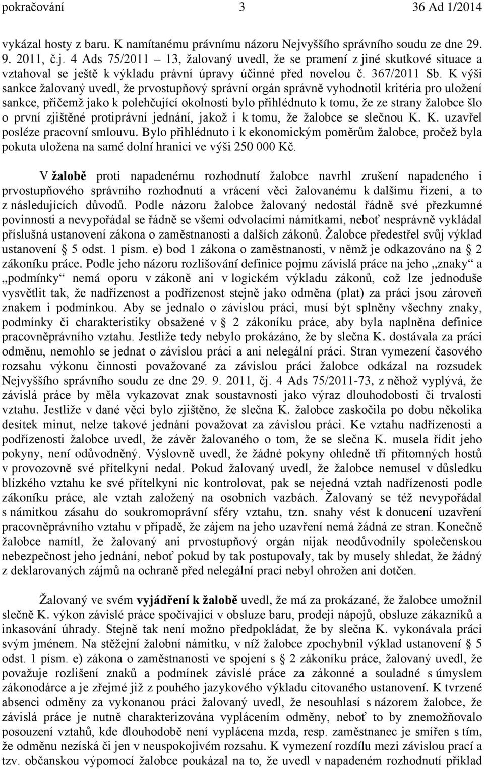 K výši sankce žalovaný uvedl, že prvostupňový správní orgán správně vyhodnotil kritéria pro uložení sankce, přičemž jako k polehčující okolnosti bylo přihlédnuto k tomu, že ze strany žalobce šlo o