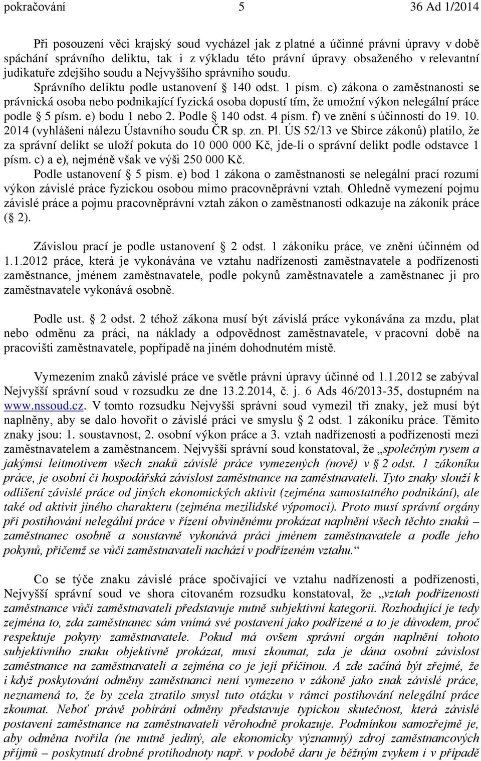 c) zákona o zaměstnanosti se právnická osoba nebo podnikající fyzická osoba dopustí tím, že umožní výkon nelegální práce podle 5 písm. e) bodu 1 nebo 2. Podle 140 odst. 4 písm.