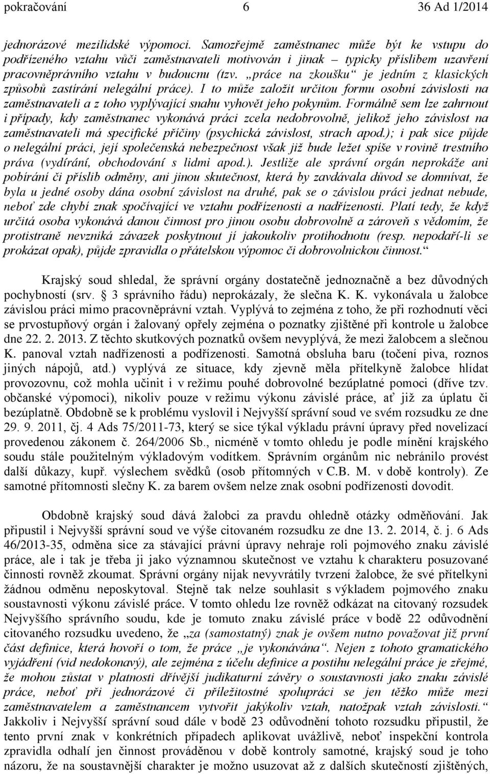 práce na zkoušku je jedním z klasických způsobů zastírání nelegální práce). I to může založit určitou formu osobní závislosti na zaměstnavateli a z toho vyplývající snahu vyhovět jeho pokynům.