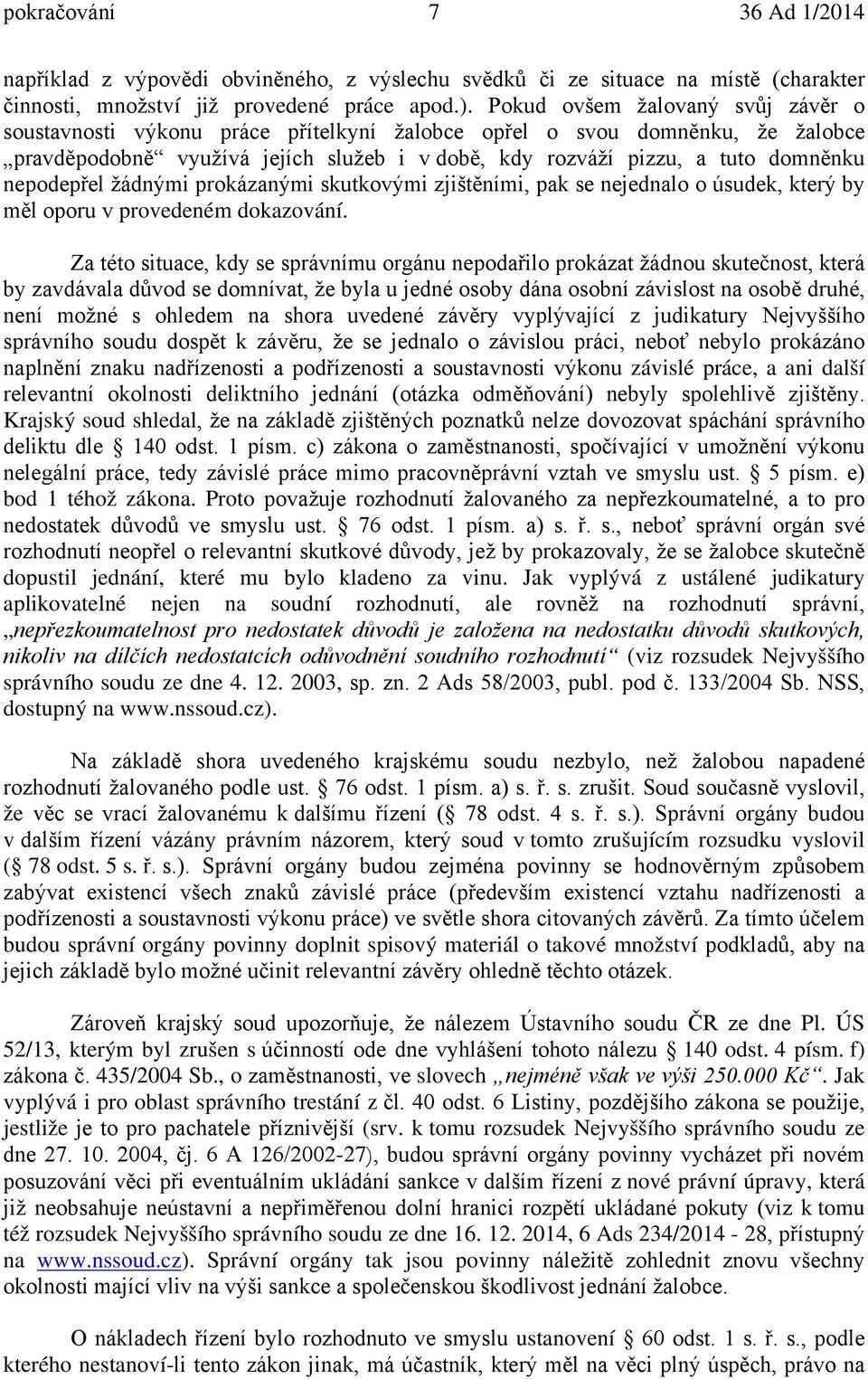 nepodepřel žádnými prokázanými skutkovými zjištěními, pak se nejednalo o úsudek, který by měl oporu v provedeném dokazování.