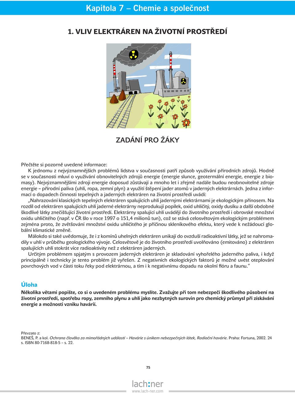 Hodně se v současnosti mluví o využívání obnovitelných zdrojů energie (energie slunce, geotermální energie, energie z biomasy).