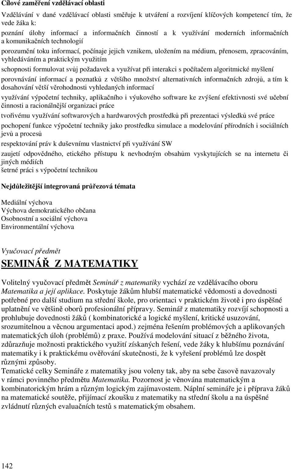 schopnosti formulovat svůj požadavek a využívat při interakci s počítačem algoritmické myšlení porovnávání informací a poznatků z většího množství alternativních informačních zdrojů, a tím k