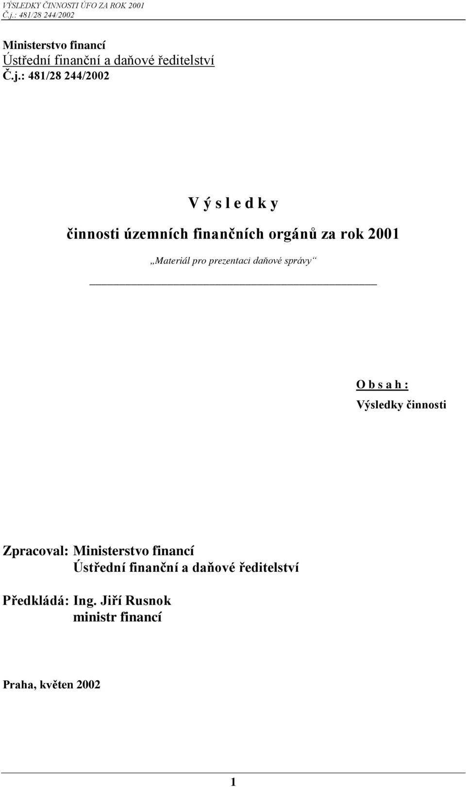 správy O b s a h : Výsledky činnosti Zpracoval: Ministerstvo financí Ústřední