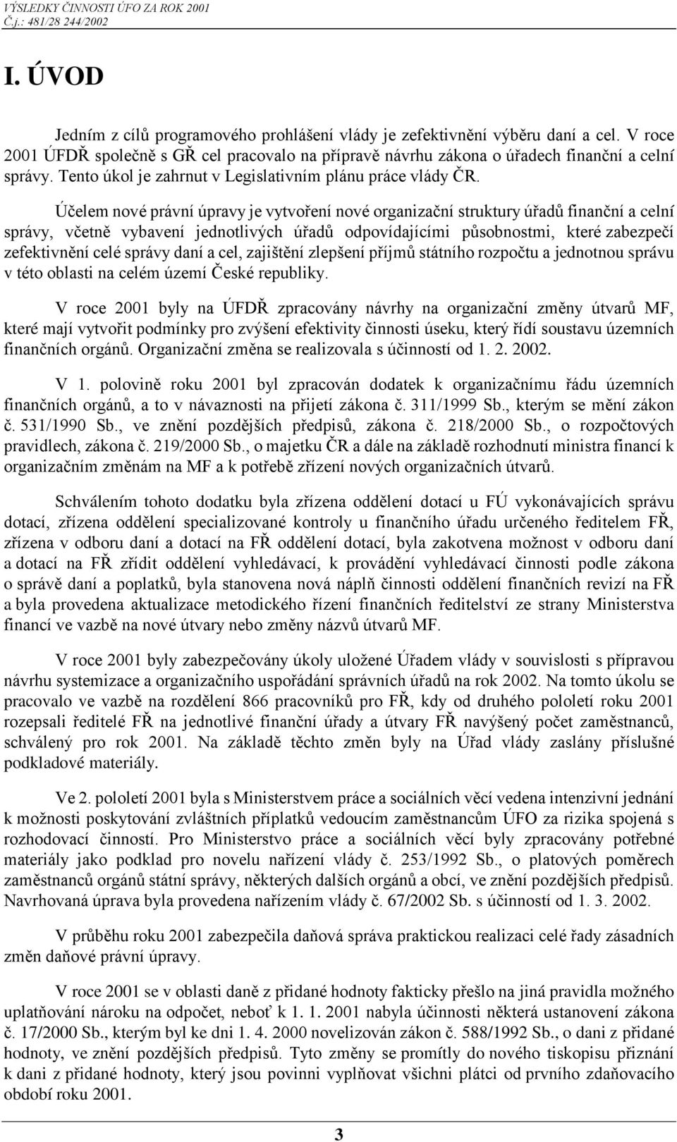 Účelem nové právní úpravy je vytvoření nové organizační struktury úřadů finanční a celní správy, včetně vybavení jednotlivých úřadů odpovídajícími působnostmi, které zabezpečí zefektivnění celé