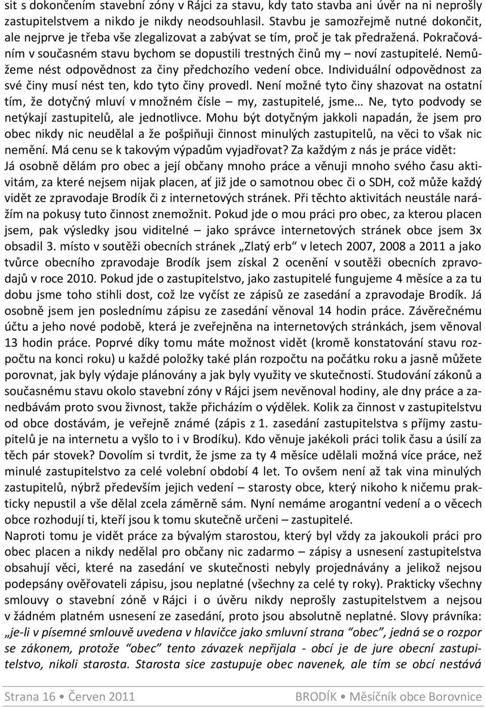 Pokračováním v současném stavu bychom se dopustili trestných činů my noví zastupitelé. Nemůžeme nést odpovědnost za činy předchozího vedení obce.