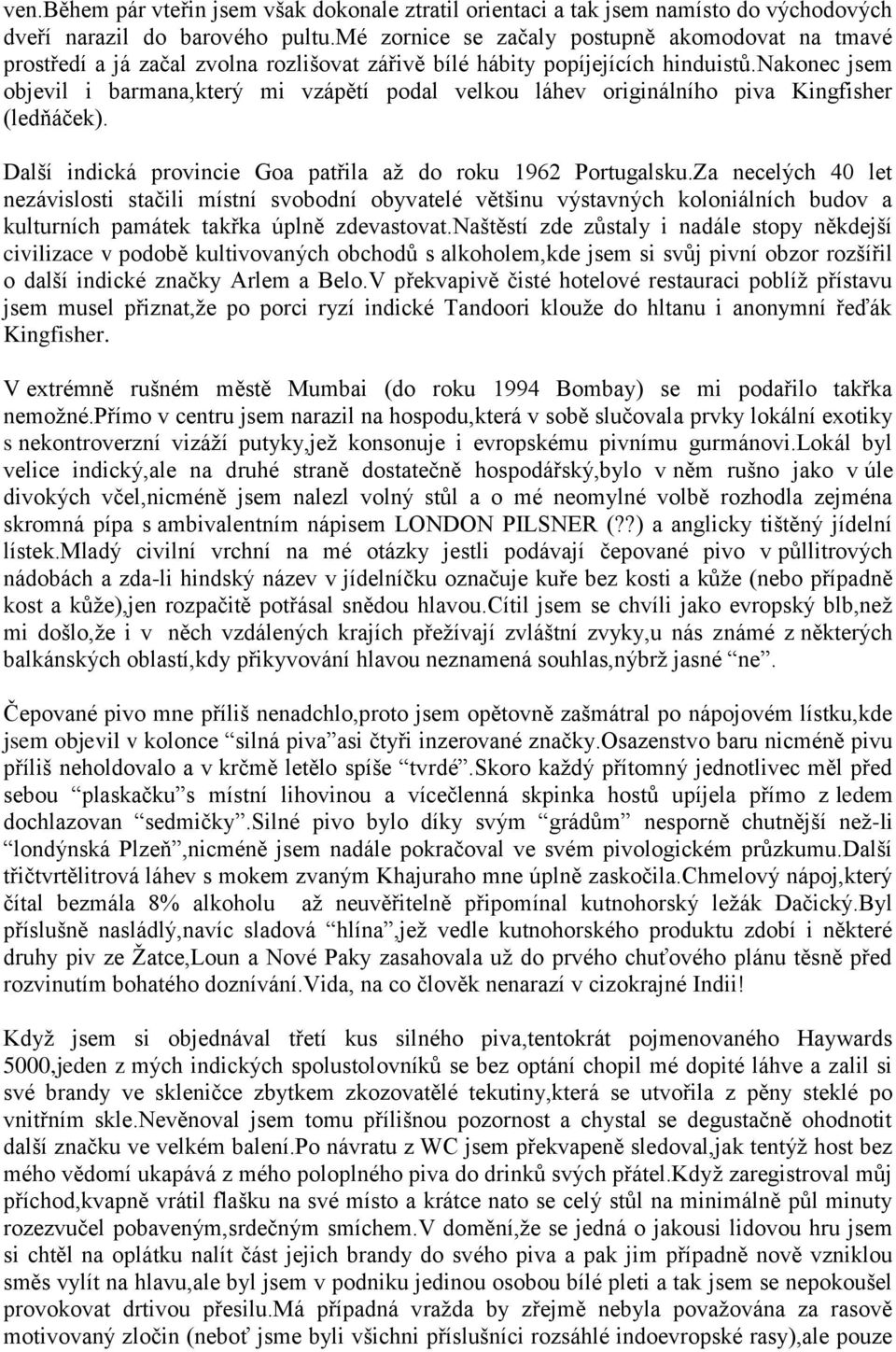 nakonec jsem objevil i barmana,který mi vzápětí podal velkou láhev originálního piva Kingfisher (ledňáček). Další indická provincie Goa patřila až do roku 1962 Portugalsku.