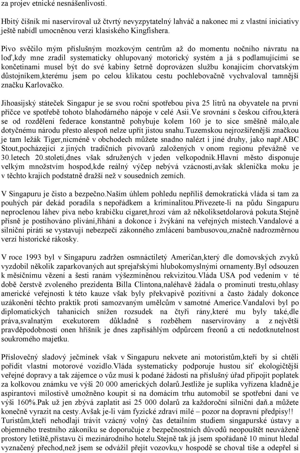 šetrně doprovázen službu konajícím chorvatským důstojníkem,kterému jsem po celou klikatou cestu pochlebovačně vychvaloval tamnější značku Karlovačko.