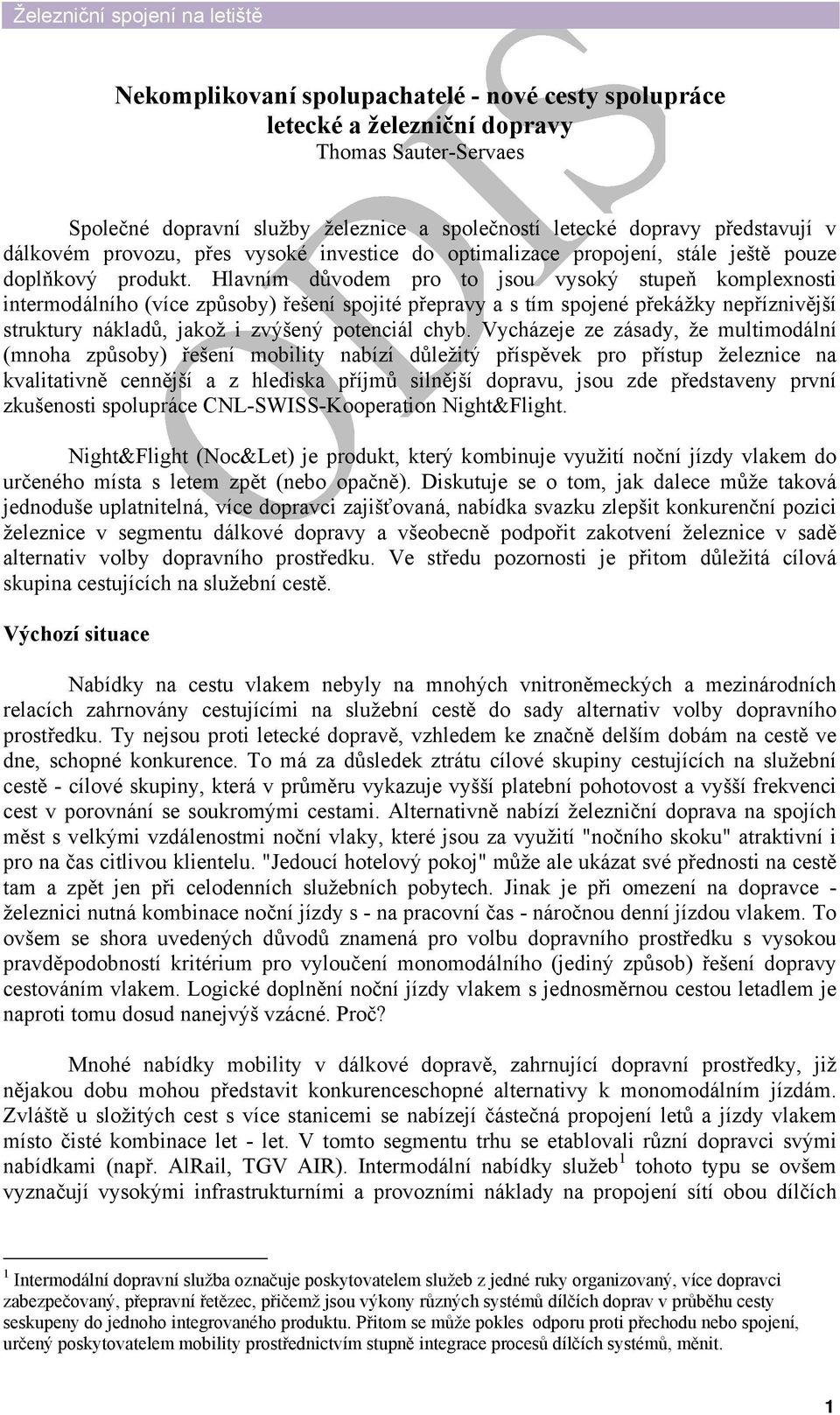 Hlavním důvodem pro to jsou vysoký stupeň komplexnosti intermodálního (více způsoby) řešení spojité přepravy a s tím spojené překážky nepříznivější struktury nákladů, jakož i zvýšený potenciál chyb.