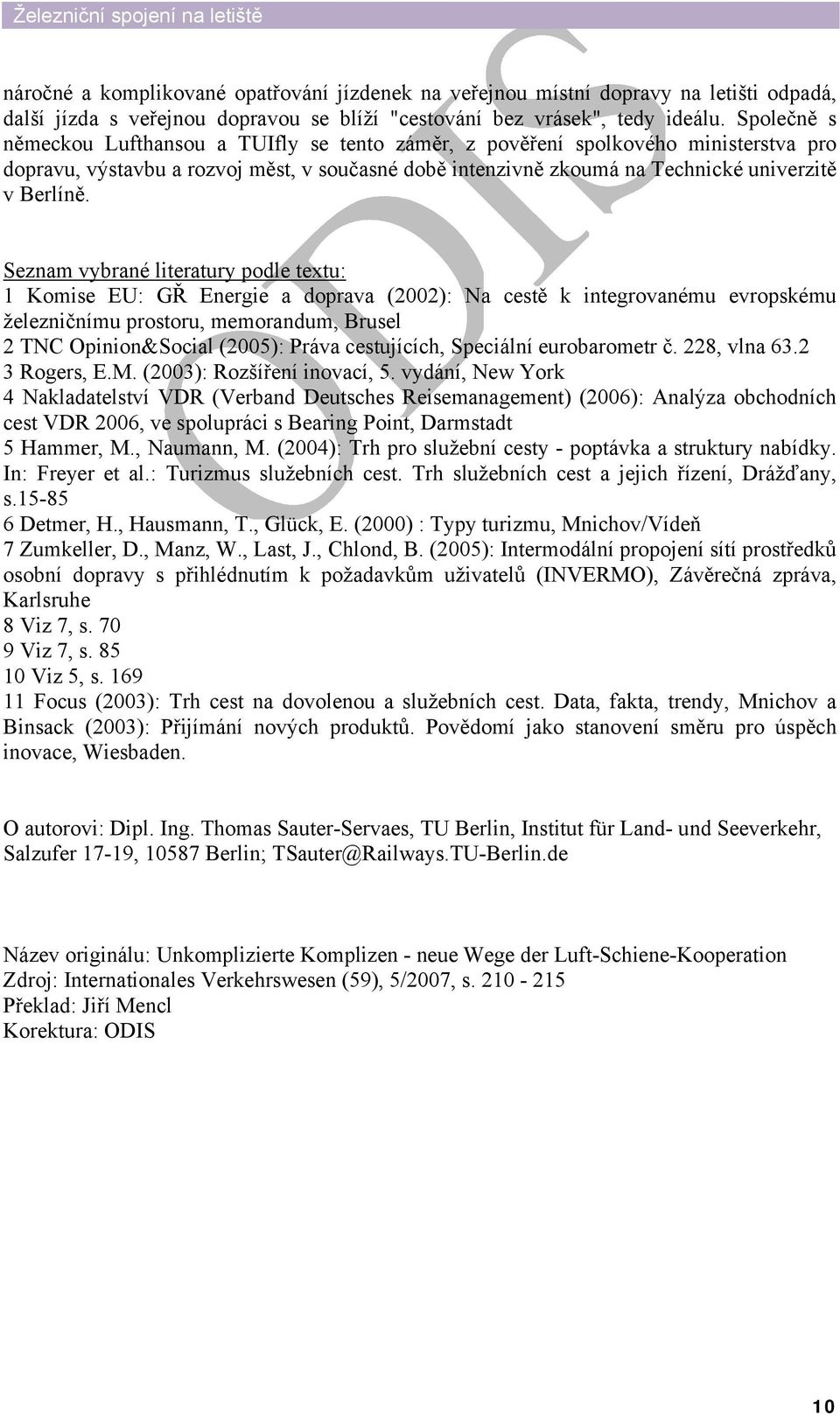 Seznam vybrané literatury podle textu: 1 Komise EU: GŘ Energie a doprava (2002): Na cestě k integrovanému evropskému železničnímu prostoru, memorandum, Brusel 2 TNC Opinion&Social (2005): Práva