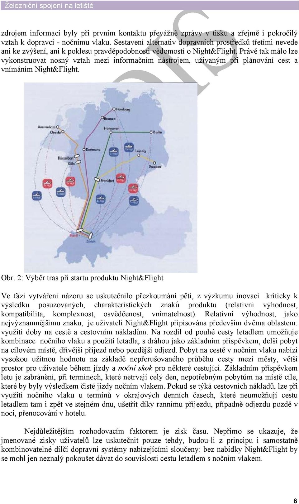 Právě tak málo lze vykonstruovat nosný vztah mezi informačním nástrojem, užívaným při plánování cest a vnímáním Night&Flight. Obr.