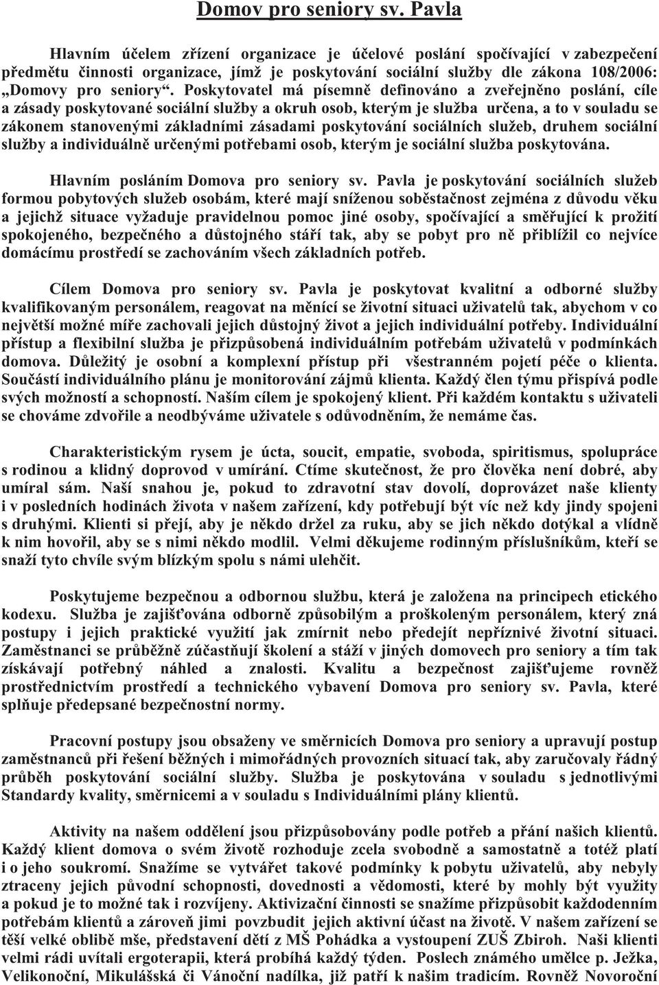 Poskytovatel má písemn definováno a zve ejn no poslání, cíle a zásady poskytované sociální služby a okruh osob, kterým je služba ur ena, a to v souladu se zákonem stanovenými základními zásadami